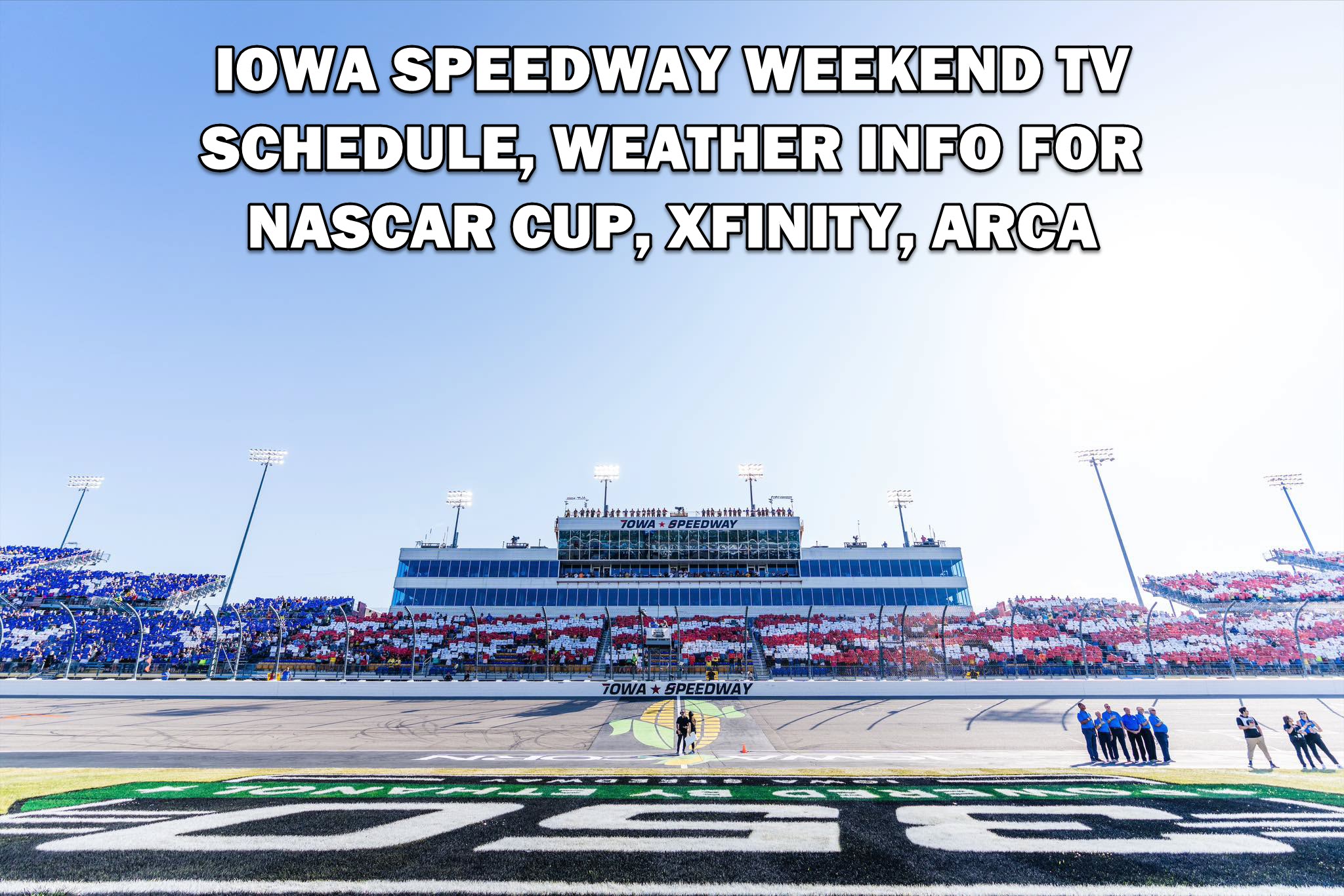 Iowa Speedway Weekend TV Schedule, Weather for NASCAR Cup, Xfinity, ARCA